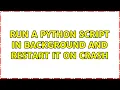 run a python script in background and restart it on crash 2 Solutions