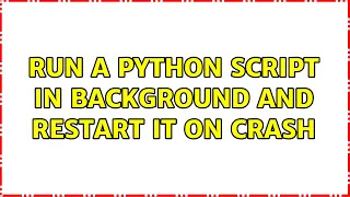 run a python script in background and restart it on crash 2 Solutions