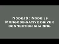 NodeJS Node js Mongodb-native driver connection sharing