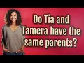 Do Tia and Tamera have the same parents