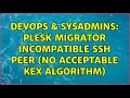 DevOps SysAdmins Plesk Migrator Incompatible ssh peer no acceptable kex algorithm