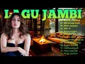 Lagu KUMPULAN LAGU JAMBI SEDIH TERPOPULER || LAGU PALING COCOK UNTUK MERENUNG