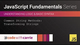 Common String Methods Transforming Strings JavaScript Fundamentals Series