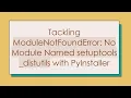 Tackling ModuleNotFoundError No Module Named setuptools - distutils with PyInstaller