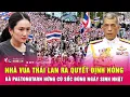 Download Lagu Nhà Vua Thái Lan ra quyết định nóng; Bà Paetongtarn hứng cú sốc đúng ngày sinh nhật