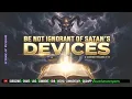 Breaking down Satan s DEVICES - What are his Devices