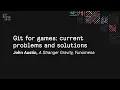 Git for games current problems and solutions - Git Merge 2019