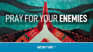 Pray for your Enemies