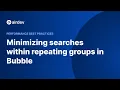 Minimizing searches within repeating groups in Bubble Performance Best Practices
