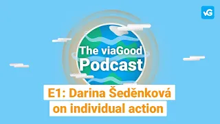 The Power of Individual Action - The viaGood Podcast Episode 1 with Darina Sedenkova