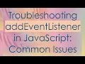 Troubleshooting addEventListener in JavaScript Common Issues