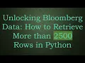Unlocking Bloomberg Data How to Retrieve More than 2500 Rows in Python