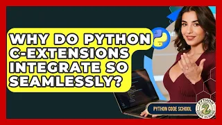 Why Do Python C-extensions Integrate So Seamlessly - Python Code School