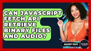Can JavaScript Fetch API Retrieve Binary Files And - JavaScript Toolkit