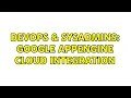 DevOps SysAdmins Google appengine Cloud integration
