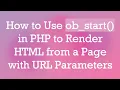 How to Use ob - start in PHP to Render HTML from a Page with URL Parameters