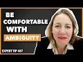BE COMFORTABLE WITH AMBIGUITY EXPERT TIP