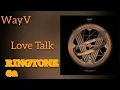 WayV~Love Talk [ RINGTONE 2] | DOWNLOAD
