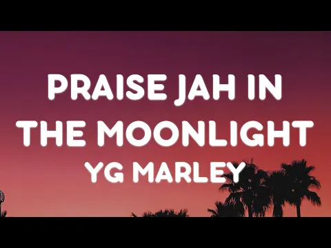 Download MP3 YG Marley - Praise Jah in the Moonlight (Lyrics) | “These roads of flames are catching on fire”