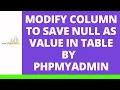 Modify column to save NULL as value in table by phpMyAdmin