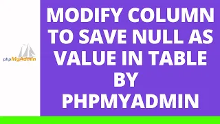 Modify column to save NULL as value in table by phpMyAdmin