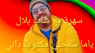 سهرة مع شاب بلال ياما سمحلي مكتوب داني ماشي بلعاني 