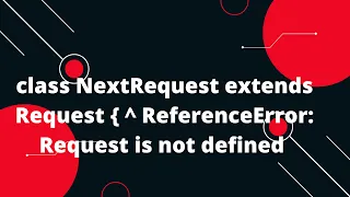 class NextRequest extends Request ReferenceError Request is not defined