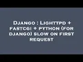 Django Lighttpd fastcgi python for django slow on first request