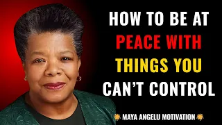 How To Be At Peace With Things You Can T Control MAYA ANGELOU 