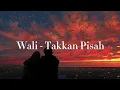 Download Lagu WALI - TAKKAN PISAH LIRIK