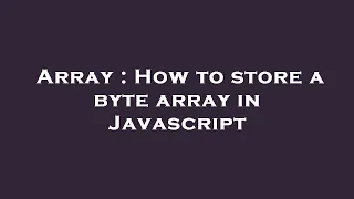 Array How to store a byte array in Javascript
