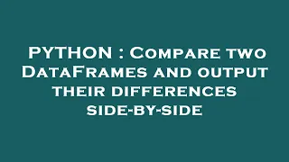 PYTHON Compare two DataFrames and output their differences side-by-side