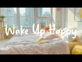 Download Lagu [Playlist] Wake Up Happy ⏰ Songs helps you stay bright and happy