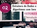 Estrutura de Dados e Algoritmos com Java Vetores e Arrays Introducao
