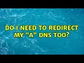 Do I need to redirect my A DNS too 2 Solutions