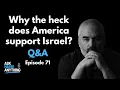 Episode 71 Why the heck does America support Israel