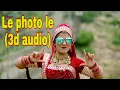 Lagu Le photo le full video (3d audio)