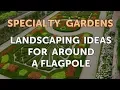 Landscaping Ideas for Around a Flagpole