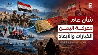 شأن عام | المعركة في اليمن... الخيارات والأبعاد