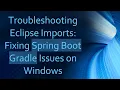 Troubleshooting Eclipse Imports Fixing Spring Boot Gradle Issues on Windows