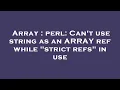 Array perl Can t use string as an ARRAY ref while strict refs in use
