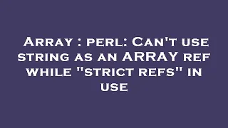 Array perl Can t use string as an ARRAY ref while strict refs in use