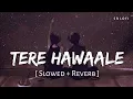 Lagu Tere Hawaale - Lofi (Slowed + Reverb) | Arijit Singh, Shilpa Rao | SR Lofi