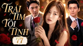 Phim Hàn Quốc | TRÁI TIM TỘI TÌNH - Tập 77 (Lồng Tiếng) | Phim Tình Cảm Hôn Nhân Phản Bội Mới 2026