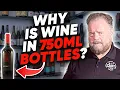 Why do Wine Bottles Look like this Why is Wine sold in 750 ml Bottles