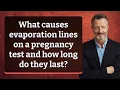 What causes evaporation lines on a pregnancy test and how long do they last