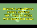DevOps SysAdmins nginx getting try - files to work with home dir alias