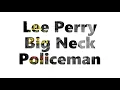 Lee Perry Big Neck Policeman