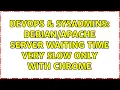 DevOps SysAdmins Server waiting time very slow only with Chrome