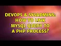 DevOps SysAdmins How to link mysql query to a php process 3 Solutions
